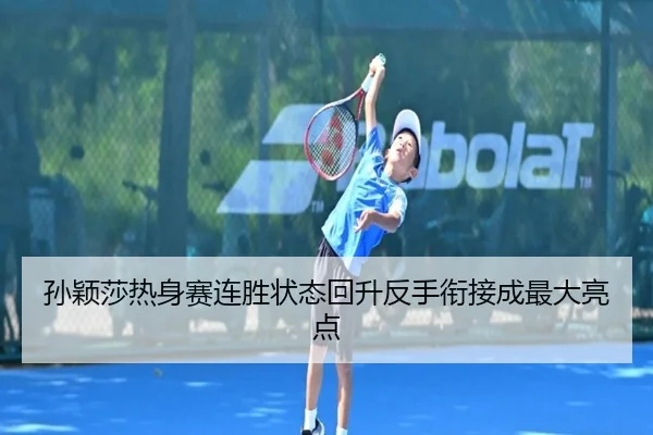 孙颖莎热身赛连胜状态回升反手衔接成最大亮点